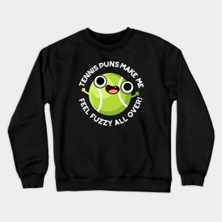 Tennis Puns Make Me Feel Fuzzy All Over Funny Sport Pun Crewneck Sweatshirt